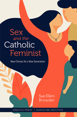 Sex and the Catholic Feminist: New Choices for a New Generation - Browder, Sue Ellen