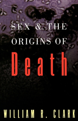 Sex and the Origins of Death - Clark, William R