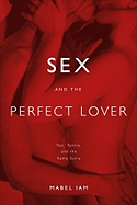 Sex and the Perfect Lover: Tao, Tantra, and the Kama Sutra