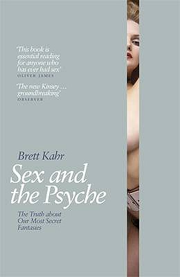 Sex and the Psyche: The Truth About Our Most Secret Fantasies - Kahr, Brett