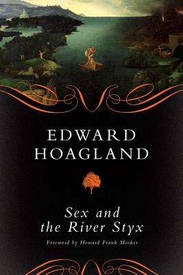 Sex and the River Styx - Hoagland, Edward, and Mosher, Howard Frank (Foreword by)