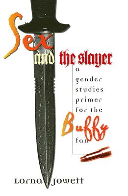 Sex and the Slayer: A Gender Studies Primer for the Buffy Fan - Jowett, Lorna
