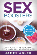 Sex Boosters: Spice Up Your Sex Life with Natural Aphrodisiacs. Hot Recipes Included.