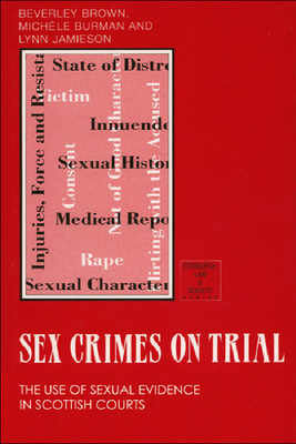 Sex Crimes on Trial: The Use of Sexual Evidence in Scottish Courts - Brown, Beverley, Professor, and Jamieson, Lynn, and Burman, Michelle