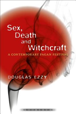 Sex, Death and Witchcraft: A Contemporary Pagan Festival - Ezzy, Douglas