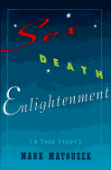 Sex, Death, Enlightenment - Matousek, Mark