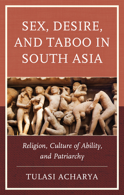 Sex, Desire, and Taboo in South Asia: Religion, Culture of Ability, and Patriarchy - Acharya, Tulasi