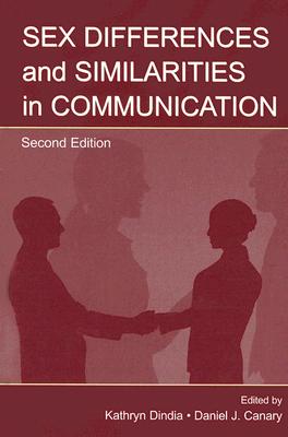Sex Differences and Similarities in Communication - Canary, Daniel J (Editor), and Dindia, Kathryn (Editor)