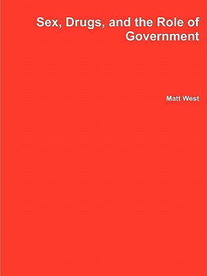 Sex, Drugs, and the Role of Government - West, Matt