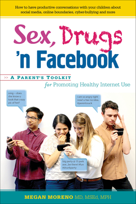 Sex, Drugs 'n Facebook: A Parent's Toolkit for Promoting Healthy Internet Use - Moreno, Megan