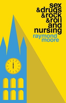 Sex & Drugs & Rock & Roll and Nursing - Moore, Raymond