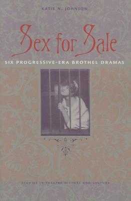 Sex for Sale: Six Progressive-Era Brothel Dramas - Johnson, Katie N