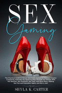 Sex Gaming: The Practical Guide to Sexual and Erotic Games to Improve Couples Complicity, Rekindle the Spark by Play Through the Senses With Hot Quizzes, Sex Positions, Sex Toys, and Much More.