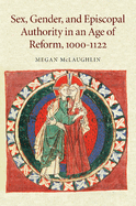 Sex, Gender, and Episcopal Authority in an Age of Reform, 1000-1122