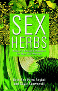 Sex Herbs: Nature's Sexual Enhancers for Men and Women - Petro-Roybal, Beth Ann, and Skowronski, Gayle, and Roybal, Beth Ann Petro