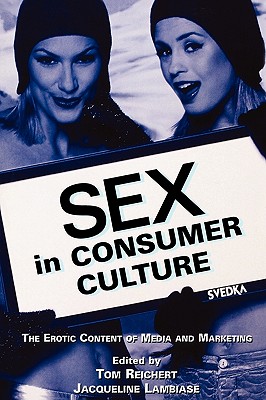 Sex in Consumer Culture: The Erotic Content of Media and Marketing - Reichert, Tom (Editor), and Lambiase, Jacqueline (Editor)