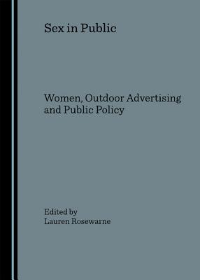 Sex in Public: Women, Outdoor Advertising and Public Policy - Rosewarne, Lauren (Editor)