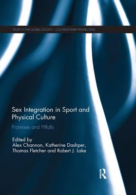 Sex Integration in Sport and Physical Culture: Promises and Pitfalls - Channon, Alex (Editor), and Dashper, Katherine (Editor), and Fletcher, Thomas (Editor)