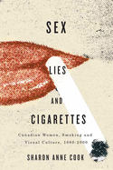 Sex, Lies, and Cigarettes: Canadian Women, Smoking, and Visual Culture, 1880-2000