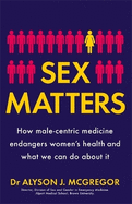 Sex Matters: How male-centric medicine endangers women's health and what we can do about it