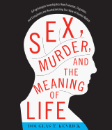 Sex, Murder, and the Meaning of Life: A Psychologist Investigates How Evolution, Cognition, and Complexity Are Revolutionizing Our View of Human Nature