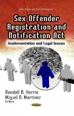 Sex Offender Registration & Notification Act: Implementation & Legal Issues - Harris, Randall B (Editor), and Martinez, Miguel B (Editor)