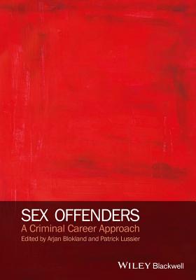 Sex Offenders: A Criminal Career Approach - Blokland, Arjan A. J., and Lussier, Patrick