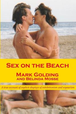 Having Sex Nude Beach Voyeur - Sex on the Beach: A True Account of Explicit Displays by Mark Golding,  Belinda Mosse | ISBN: 9781291141153 - Alibris