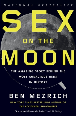 Sex on the Moon: The Amazing Story Behind the Most Audacious Heist in History - Mezrich, Ben