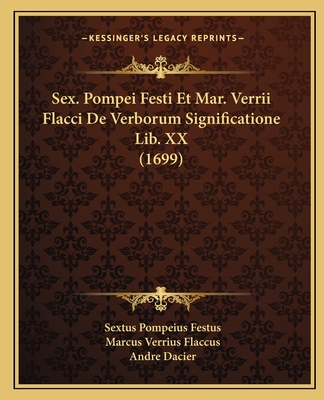 Sex. Pompei Festi Et Mar. Verrii Flacci De Verborum Significatione Lib. XX (1699) - Festus, Sextus Pompeius, and Flaccus, Marcus Verrius, and Dacier, Andre