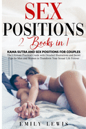 Sex Positions: 2 Books in 1: Kama Sutra and Sex Positions for Couples. The Ultimate Practical Guide with Detailed Illustrations and Secret Tips for Men and Women to Transform Your Sexual Life Forever