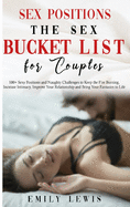 Sex Positions for Couples: The Sex Bucket List. 100+ Sexy Positions and Naughty Challenges to Keep the Fire Burning, Increase Intimacy, Improve Your Relationship and Bring Your Fantasies to Life