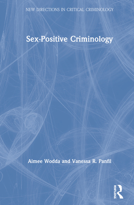 Sex-Positive Criminology - Wodda, Aimee, and Panfil, Vanessa R