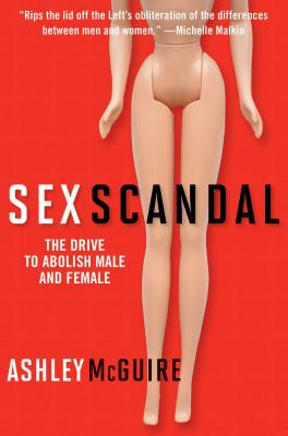 Sex Scandal: The Drive to Abolish Male and Female - McGuire, Ashley