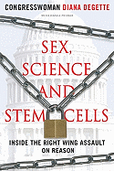 Sex, Science, and Stem Cells: Inside the Right Wing Assault on Reason