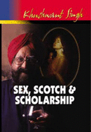 Sex,scotch & Scholarship - Singh, Khushwant