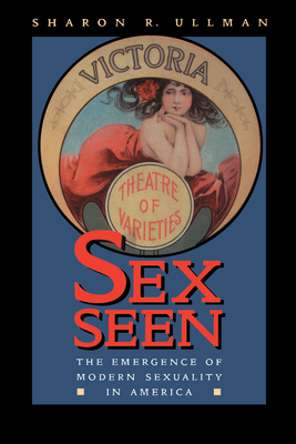 Sex Seen: The Emergence of Modern Sexuality - Ullman, Sharon R
