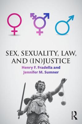 Sex, Sexuality, Law, and (In)justice - Fradella, Henry (Editor), and Sumner, Jennifer (Editor)