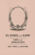 Sex, Sickness, and Slavery: Illness in the Antebellum South