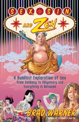 Sex, Sin, and Zen: A Buddhist Exploration of Sex from Celibacy to Polyamory and Everything in Between - Warner, Brad