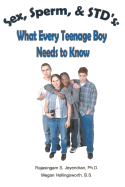 Sex, Sperm, & STD'S: : What Every Teenage Boy Needs to Know