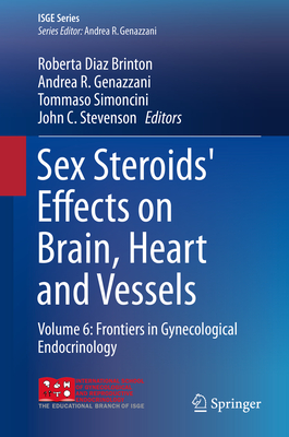 Sex Steroids' Effects on Brain, Heart and Vessels: Volume 6: Frontiers in Gynecological Endocrinology - Brinton, Roberta Diaz (Editor), and Genazzani, Andrea R (Editor), and Simoncini, Tommaso (Editor)