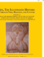 Sex, the Illustrated History: Through Time, Religion, and Culture: Volume III; Sex in the Modern World; Europe from the 17th Century to the 21st Century, Colonial North and South America to the 21st Century, Slavery and Homosexual Histories, and...
