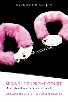 Sex & the Supreme Court: Obscenity and Indecency Laws in Canada - Jochelson, Richard, and Kramar, Kirsten