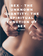 Sex - The Unknown Quantity: The Spiritual Function of Sex