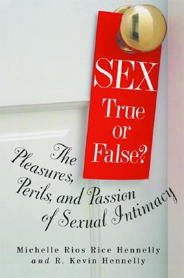 Sex: True or False?: The Pleasures, Perils and Passion of Sexual Intimacy - Hennelly, Michelle Rios Rice, and Hennelly, R Kevin