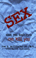 Sex: What You Don't Know Can Kill You - McIlhaney, Joe S, Jr., M.D., and McIlhaney, Marion