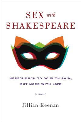 Sex with Shakespeare: Here's Much to Do with Pain, But More with Love - Keenan, Jillian