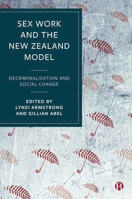 Sex Work and the New Zealand Model: Decriminalisation and Social Change - Fraser, Cherida (Contributions by), and Easterbrook-Smith, Gwyn (Contributions by), and Mower, Shannon (Contributions by)