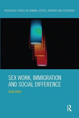 Sex Work, Immigration and Social Difference - Ham, Julie